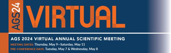 AGS 2024 Virtual Annual Scientific Meeting Meeting Dates: Thu May 9 - Sat May 11; Pre-Conference Days: Tue May 7 - Wed May 8