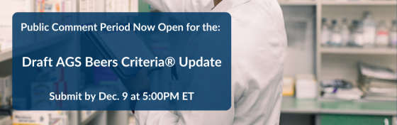 The public comment period for reviewing the 2022 AGS Beers Criteria® for Potentially Inappropriate Medication Use in Older Adults is now open through December 9th! 